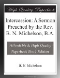Intercession: A Sermon Preached by the Rev. B. N. Michelson, B.A.
