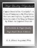 Captain Brand of the "Centipede" - A Pirate of Eminence in the West Indies: His Love and Exploits, Together with Some Account of the Singular Manner by Which He Departed This Life