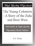 The Young Colonists - A Story of the Zulu and Boer Wars
