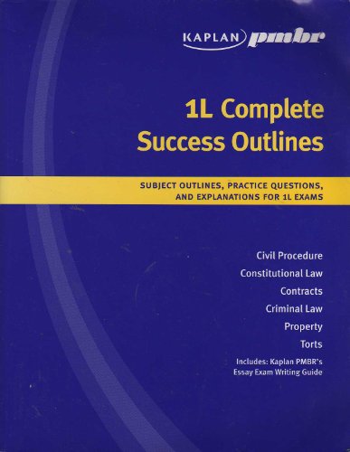 1L Complete Success Outlines, Subject Outlines, Practice Questions, and Explanations for L1 Exams. Civil Procedure, Constitutional Law, Contracts, Criminal Law, Property, Torts (Includes: Kaplan PMBR'S Essay Exam Writing Guide)