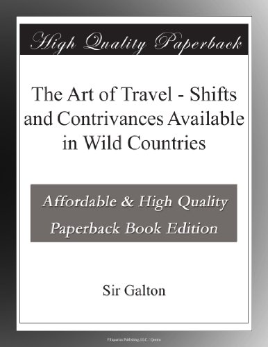 The Art of Travel - Shifts and Contrivances Available in Wild Countries