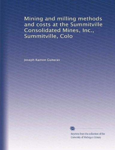 Mining and milling methods and costs at the Summitville Consolidated Mines, Inc., Summitville, Colo