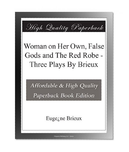 Woman on Her Own, False Gods and The Red Robe - Three Plays By Brieux