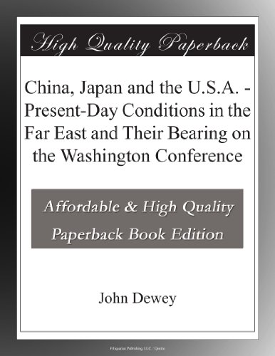 China, Japan and the U.S.A. - Present-Day Conditions in the Far East and Their Bearing on the Washington Conference