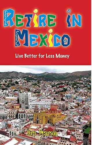 Book Cover Retire in Mexico - Live Better for Less Money: Live the American Dream in Mexico for half the price. Luxury on a shoestring can be yours!