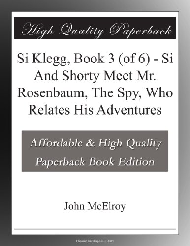 Si Klegg, Book 3 (of 6) - Si And Shorty Meet Mr. Rosenbaum, The Spy, Who Relates His Adventures