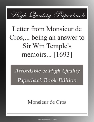 Letter from Monsieur de Cros,... being an answer to Sir Wm Temple's memoirs... [1693]