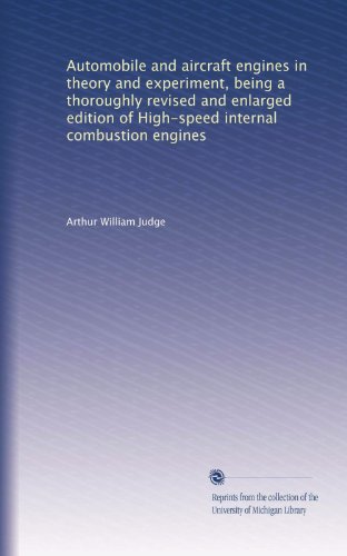Automobile and aircraft engines in theory and experiment, being a thoroughly revised and enlarged edition of High-speed internal combustion engines