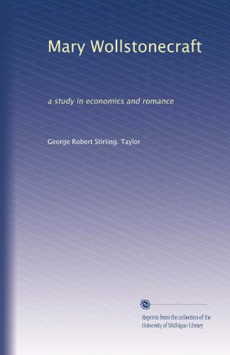Mary Wollstonecraft: a study in economics and romance