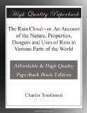 The Rain Cloud - or, An Account of the Nature, Properties, Dangers and Uses of Rain in Various Parts of the World