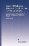 Sepher Maphteah Shelomo (book of the Key of Solomon): An exact facsimile of an original book of magic in Hebrew. With illustrations now produced for the first time by Hermann Gollancz