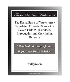 The Kama Sutra of Vatsyayana - Translated From the Sanscrit in Seven Parts With Preface, Introduction and Concluding Remarks