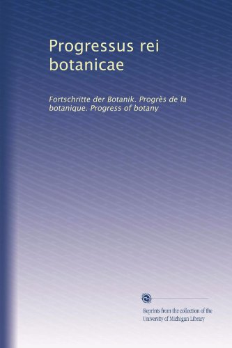 Progressus rei botanicae: Fortschritte der Botanik. ProgrÃ¨s de la botanique. Progress of botany (Volume 2) (German Edition)