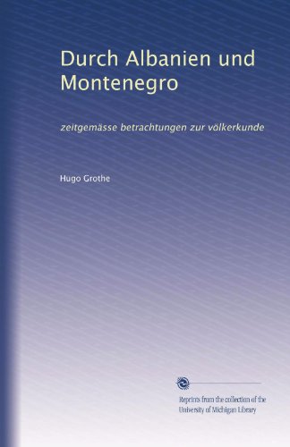 Durch Albanien und Montenegro: zeitgemÃ¤sse betrachtungen zur vÃ¶lkerkunde (German Edition)