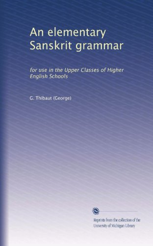 An elementary Sanskrit grammar: for use in the Upper Classes of Higher English Schools