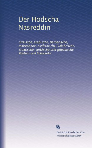 Der Hodscha Nasreddin: tÃ¼rkische, arabische, berberische, maltesische, sizilianische, kalabrische, kroatische, serbische und griechische MÃ¤rlein und SchwÃ¤nke (German Edition)