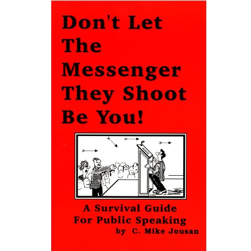 Don't Let The Messenger They Shoot Be You! A Survival Guide For Public Speaking