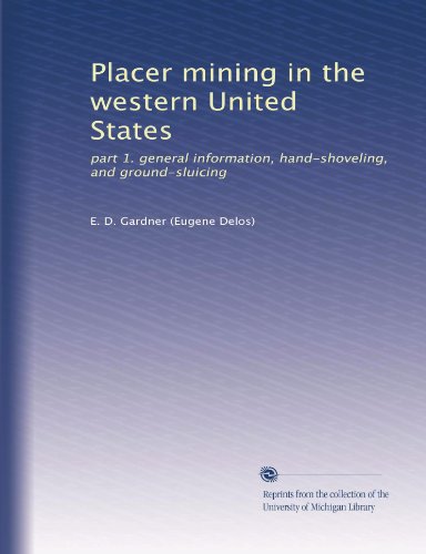 Placer mining in the western United States: part 1. general information, hand-shoveling, and ground-sluicing