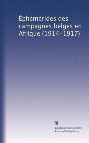 Ã‰phÃ©mÃ©rides des campagnes belges en Afrique (1914-1917) (French Edition)