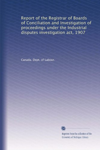 Report of the Registrar of Boards of Conciliation and Investigation of proceedings under the Industrial disputes investigation act, 1907