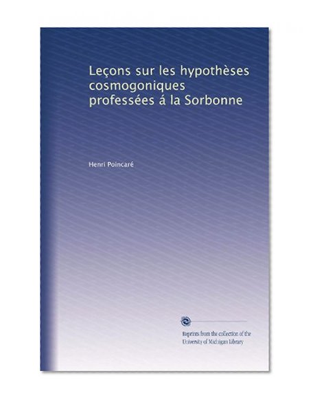 LeÃ§ons sur les hypothÃ¨ses cosmogoniques professÃ©es Ã¡ la Sorbonne (French Edition)