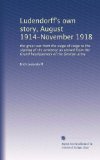 Ludendorff's own story, August 1914-November 1918: the great war from the siege of Liege to the signing of the armistice as viewed from the Grand headquarters of the German army (Volume 2)