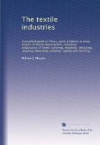 The textile industries: A practical guide to fibres, yarns & fabrics in every branch of textile manufacture, including preparation of fibres, ... printing, dyeing and finishing (Volume 7)