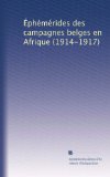 Ã‰phÃ©mÃ©rides des campagnes belges en Afrique (1914-1917) (French Edition)
