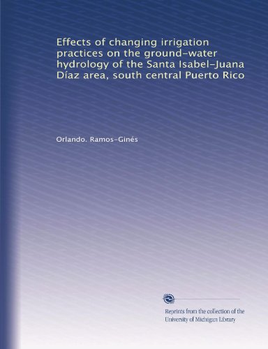 Effects of changing irrigation practices on the ground-water hydrology of the Santa Isabel-Juana DÃ­az area, south central Puerto Rico