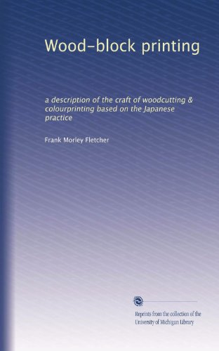 Wood-block printing: a description of the craft of woodcutting & colourprinting based on the Japanese practice