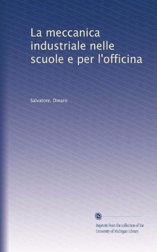 La meccanica industriale nelle scuole e per l'officina (Italian Edition)