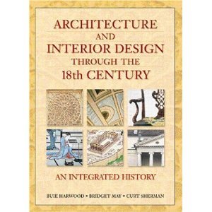 Architecture and Interior Design Through the 18th Century (text only) illustrated edition edition by B.Harwood,B.May,C.Sherman