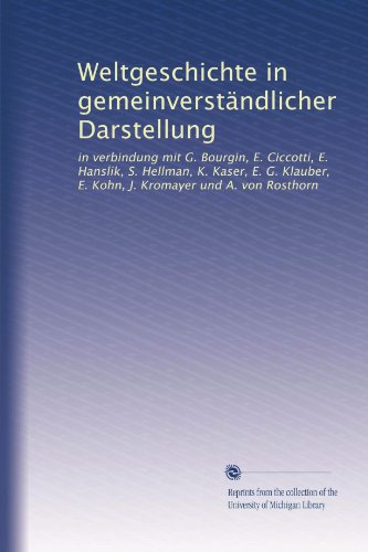 Weltgeschichte in gemeinverständlicher Darstellung: in verbindung mit G. Bourgin, E. Ciccotti, E. Hanslik, S. Hellman, K. Kaser, E. G. Klauber, E. ... Kromayer und A. von Rosthorn (German Edition)