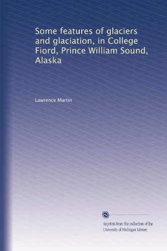 Some features of glaciers and glaciation, in College Fiord, Prince William Sound, Alaska