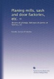 Planing mills, sash and door factories, etc. =: Ateliers de planage, fabriques de portes et fenÃªtres, etc
