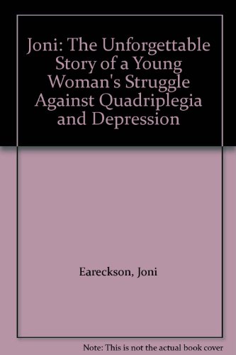 Joni: The Unforgettable Story of a Young Woman's Struggle Against Quadriplegia and Depression