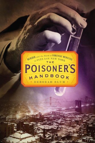 Deborah Blum'sThe Poisoner's Handbook: Murder and the Birth of Forensic Medicine in Jazz Age New York [Hardcover](2010)