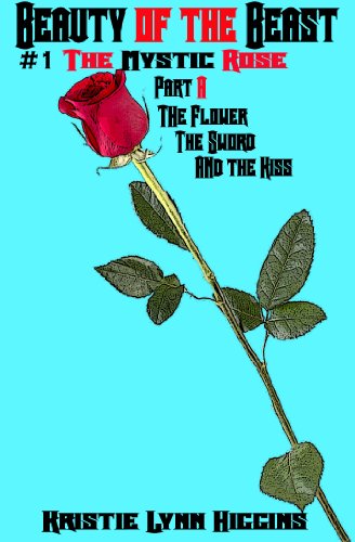 Beauty of the Beast #1 The Mystic Rose: Part A: The Flower, The Sword, And The Kiss (BOTB Fantasy Action Adventure Sword Sorcery Series)