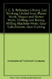 I. C. S. Reference Library. [50] Working Chilled Iron; Planer Work; Shaper and Slotter Work; Drilling and Boring; Milling-Machine Work; Gear Calculations; Gear-Cutting