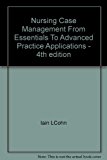 Nursing Case Management From Essentials To Advanced Practice Applications - 4th edition