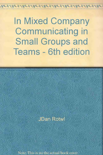 In Mixed Company Communicating in Small Groups and Teams - 6th edition
