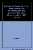 Be Brief. Be Bright. Be Gone. Career Essentials for Pharmaceutical and Biotechnology Sales Representatives 2005 publication.