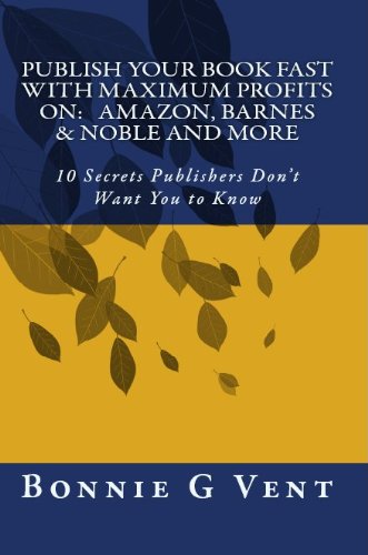 Publish your book FAST with Maximum Profits on: Amazon, Barnes & Noble and more - 10 Secrets Publisher's Don't Want You to Know