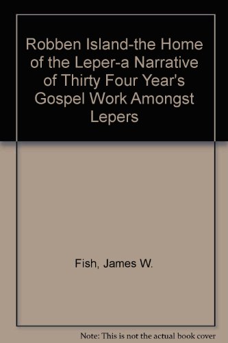Robben Island; The Home Of The Leper-A Narrative of thirty-four years Gospel work amongst lepers