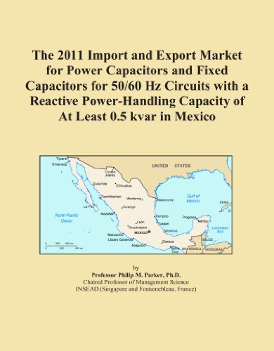 The 2011 Import and Export Market for Power Capacitors and Fixed Capacitors for 50/60 Hz Circuits with a Reactive Power-Handling Capacity of At Least 0.5 kvar in Mexico