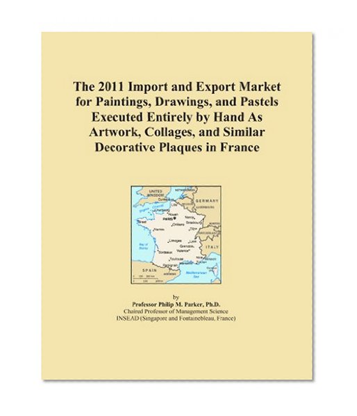 The 2011 Import and Export Market for Paintings, Drawings, and Pastels Executed Entirely by Hand As Artwork, Collages, and Similar Decorative Plaques in France
