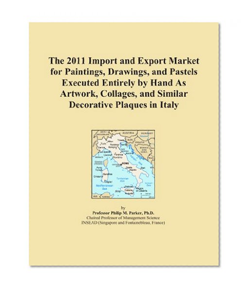 The 2011 Import and Export Market for Paintings, Drawings, and Pastels Executed Entirely by Hand As Artwork, Collages, and Similar Decorative Plaques in Italy
