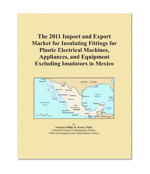 The 2011 Import and Export Market for Insulating Fittings for Plastic Electrical Machines, Appliances, and Equipment Excluding Insulators in Mexico