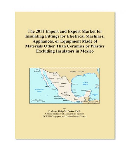 The 2011 Import and Export Market for Insulating Fittings for Electrical Machines, Appliances, or Equipment Made of Materials Other Than Ceramics or Plastics Excluding Insulators in Mexico