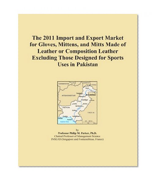 The 2011 Import and Export Market for Gloves, Mittens, and Mitts Made of Leather or Composition Leather Excluding Those Designed for Sports Uses in Pakistan